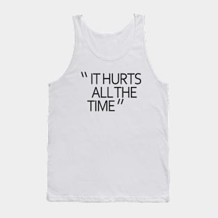 IT HURTS ALL THE TIME Tank Top